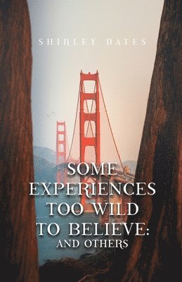 Some Experiences Too Wild To Believe: And Others 1