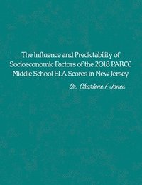 bokomslag The Influence and Predictability of Socioeconomic Factors of the 2018 PARCC Middle School ELA Scores in New Jersey