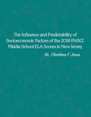 The Influence and Predictability of Socioeconomic Factors of the 2018 PARCC Middle School ELA Scores in New Jersey 1