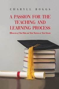 bokomslag A Passion for the Teaching and Learning Process: Memories of Real Kids and Real Teachers in Real Schools