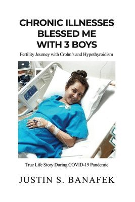 Justin S. Banafek - Chronic Illnesses Blessed Me with 3 Boys: Fertility Journey with Crohn's and Hypothyroidism, Häftad