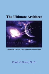 bokomslag The Ultimate Architect: Seeking the Universal Force Responsible for Everything