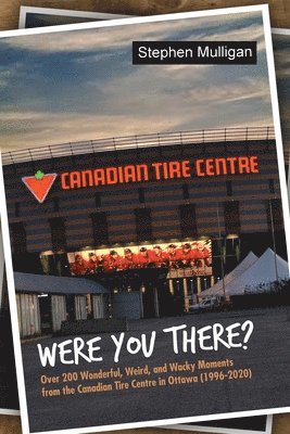 bokomslag Were You There?: Over 200 Wonderful, Weird, and Wacky Moments from the Canadian Tire Centre in Ottawa (1996-2020)