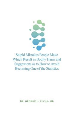 bokomslag Stupid Mistakes People Make Which Result in Bodily Harm and Suggestions as to How to Avoid Becoming One of the Statistics