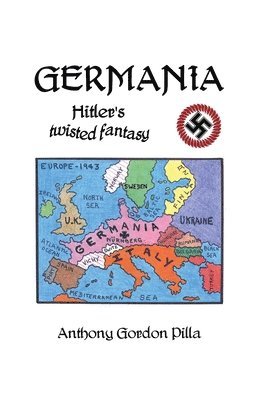 Anthony Gordon Pilla - Germania: Hitler's Twisted Fantasy, Häftad