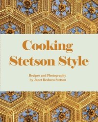 bokomslag Cooking Stetson Style: Recipes and Photography