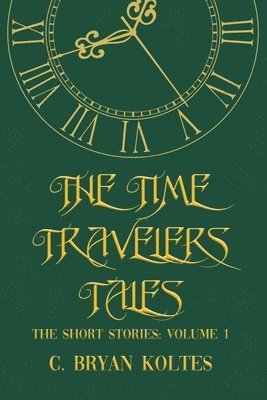 The Time Travelers Tales: The Short Stories: Volume 1 1