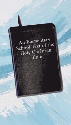 bokomslag An Elementary School Text of the Holy Christian Bible