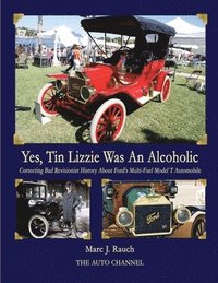 bokomslag Yes, Tin Lizzie Was An Alcoholic: Correcting Bad Revisionist History About Ford's Multi-Fuel Model T