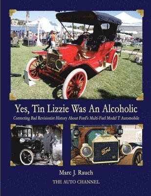 bokomslag Yes, Tin Lizzie Was An Alcoholic: Correcting Bad Revisionist History About Ford's Multi-Fuel Model T