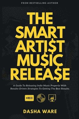 bokomslag The Smart Artist Music Release: A Guide To Releasing Indie Music Properly With Results-Driven Strategies To Getting The Best Results.