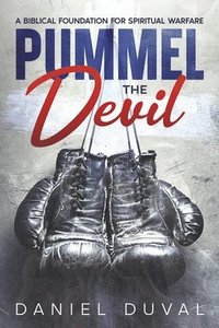 bokomslag Pummel the Devil: A Biblical Foundation for Spiritual Warfare