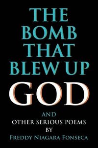 bokomslag The Bomb That Blew Up God: And Other Serious Poems