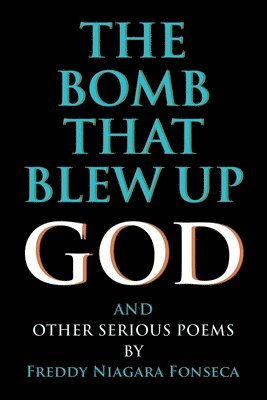 The Bomb That Blew Up God: And Other Serious Poems 1