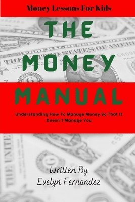 The Money Manual: Understanding How to Manage Money so That it Doesn't Manage You 1
