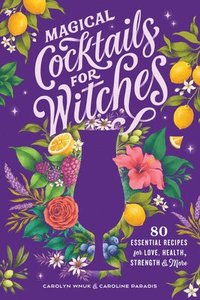 bokomslag Magical Cocktails for Witches: 80 Essential Recipes for Love, Health, Strength, and More