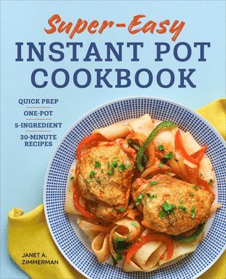 bokomslag Super Easy Instant Pot Cookbook: Quick Prep, One-Pot, 5-Ingredient, 30-Minute Recipes
