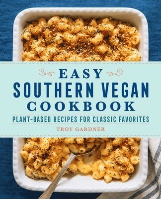 Troy Gardner - Easy Southern Vegan Cookbook: Plant-Based Recipes for Classic Favorites, Häftad