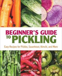 bokomslag Beginner's Guide to Pickling: Easy Recipes for Pickles, Sauerkraut, Kimchi, and More