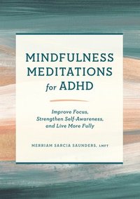 bokomslag Mindfulness Meditations for ADHD: Improve Focus, Strengthen Self-Awareness, and Live More Fully