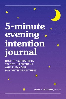Tanya Peterson - 5-Minute Evening Intention Journal: Inspiring Prompts to Set Intentions and End Your Day with Gratitude, Häftad