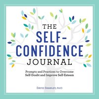 bokomslag The Self-Confidence Journal: Prompts and Practices to Overcome Self-Doubt and Improve Self-Esteem