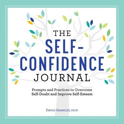 The Self-Confidence Journal: Prompts and Practices to Overcome Self-Doubt and Improve Self-Esteem 1