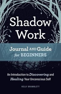 bokomslag Shadow Work Journal and Guide for Beginners: An Introduction to Discovering and Healing Your Unconscious Self