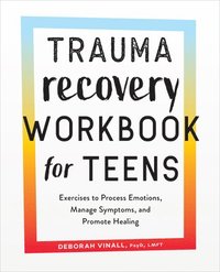 bokomslag Trauma Recovery Workbook for Teens: Exercises to Process Emotions, Manage Symptoms and Promote Healing