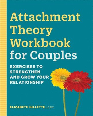 Elizabeth Gillette - Attachment Theory Workbook for Couples: Exercises to Strengthen and Grow Your Relationship, Häftad