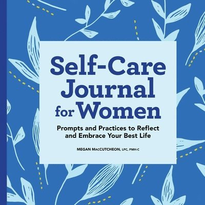 Self-Care Journal for Women: Prompts and Practices to Reflect and Embrace Your Best Life 1