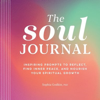 bokomslag The Soul Journal: Inspiring Prompts to Reflect, Find Inner Peace, and Nourish Your Spiritual Growth