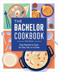 bokomslag The Bachelor Cookbook: Easy Recipes to Cook for One, Two or a Crew