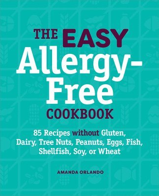 Amanda Orlando - The Easy Allergy-Free Cookbook: 85 Recipes Without Gluten, Dairy, Tree Nuts, Peanuts, Eggs, Fish, Shellfish, Soy, or Wheat, Häftad