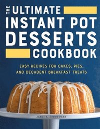 bokomslag The Ultimate Instant Pot Desserts Cookbook: Easy Recipes for Cakes, Pies, and Decadent Breakfast Treats