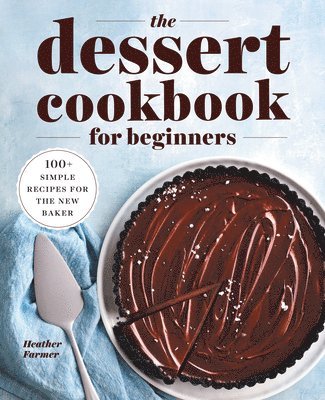 Heather Farmer - The Dessert Cookbook for Beginners: 100+ Simple Recipes for the New Baker, Häftad