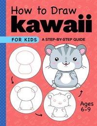 bokomslag How to Draw Kawaii for Kids: A Step-By-Step Guide for Kids Ages 6-9