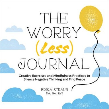 bokomslag The Worry (Less) Journal: Creative Exercises and Mindfulness Practices to Silence Negative Thinking and Find Peace