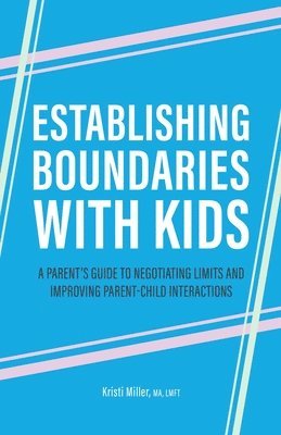 Establishing Boundaries with Kids: A Parent's Guide to Negotiating Limits and Improving Parent-Child Interactions 1