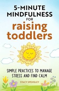 bokomslag 5-Minute Mindfulness for Raising Toddlers: Simple Practices to Manage Stress and Find Calm