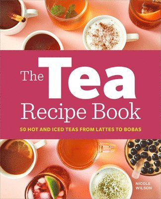 Nicole Wilson - The Tea Recipe Book: 50 Hot and Iced Teas from Lattes to Bobas, Häftad