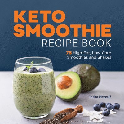 Tasha Metcalf - Keto Smoothie Recipe Book: 75 High-Fat, Low-Carb Smoothies and Shakes, Häftad
