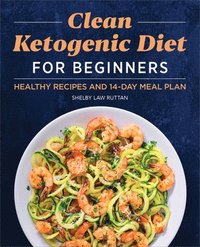 bokomslag Clean Ketogenic Diet for Beginners: Healthy Recipes and 14-Day Meal Plan