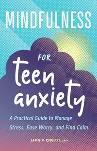bokomslag Mindfulness for Teen Anxiety: A Practical Guide to Manage Stress, Ease Worry, and Find Calm