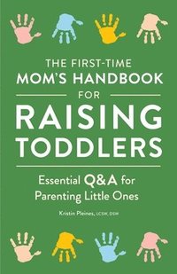 bokomslag The First-Time Mom's Handbook for Raising Toddlers: Essential Q&A for Parenting Little Ones