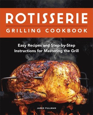 Rotisserie Grilling Cookbook: Easy Recipes and Step-By-Step Instructions for Mastering the Grill 1