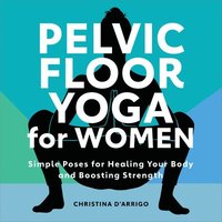 bokomslag Pelvic Floor Yoga for Women: Simple Poses for Healing Your Body and Boosting Strength