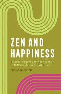 bokomslag Zen and Happiness: Practical Insights and Meditations to Cultivate Joy in Everyday Life