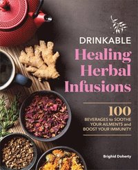 bokomslag Drinkable Healing Herbal Infusions: 100 Beverages to Soothe Your Ailments and Boost Your Immunity