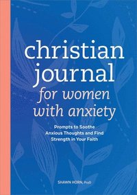 bokomslag Christian Journal for Women with Anxiety: Prompts to Soothe Anxious Thoughts and Find Strength in Your Faith